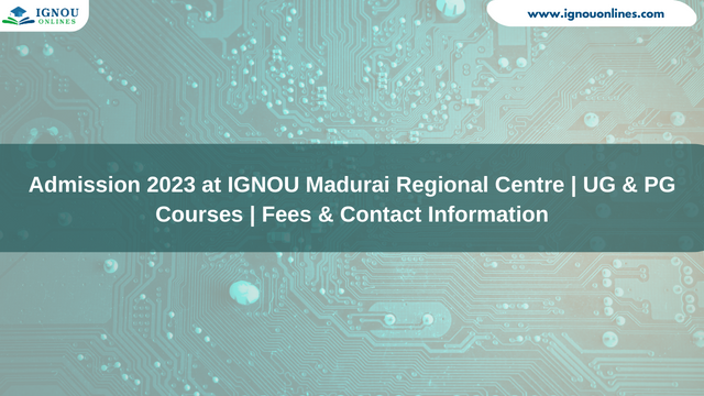 Admission 2023 at IGNOU Madurai Regional Centre | UG & PG Courses | Fees & Contact Information